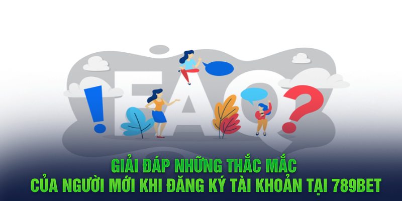 Giải đáp những thắc mắc của người mới khi đăng ký tài khoản tại 789BET