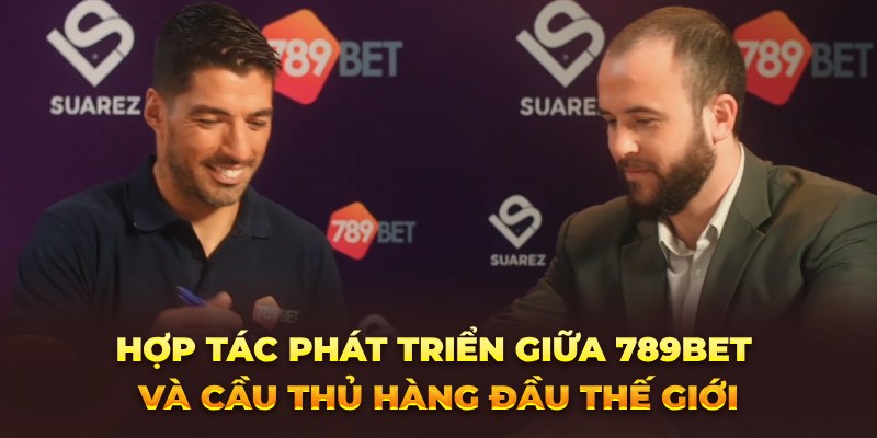 Hợp tác phát triển giữa 789Bet và cầu thủ hàng đầu thế giới 