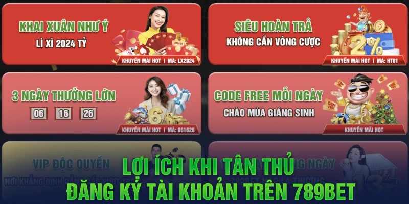 Lợi ích khi tân thủ đăng ký tài khoản trên 789BET