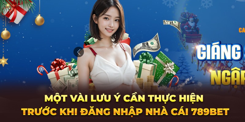 Một vài lưu ý cần thực hiện trước khi đăng nhập nhà cái 789bet