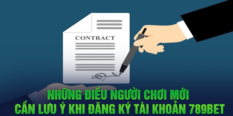 Những điều người chơi mới cần lưu ý khi đăng ký tài khoản 789BET