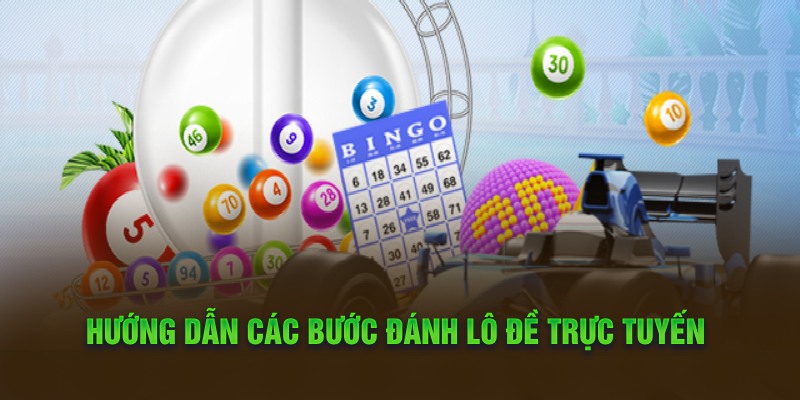 Hướng dẫn các bước đánh lô đề trực tuyến 