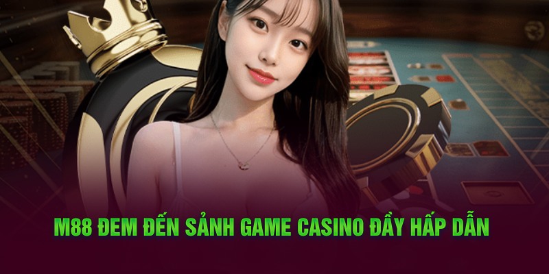 M88 đem đến sảnh game casino đầy hấp dẫn 