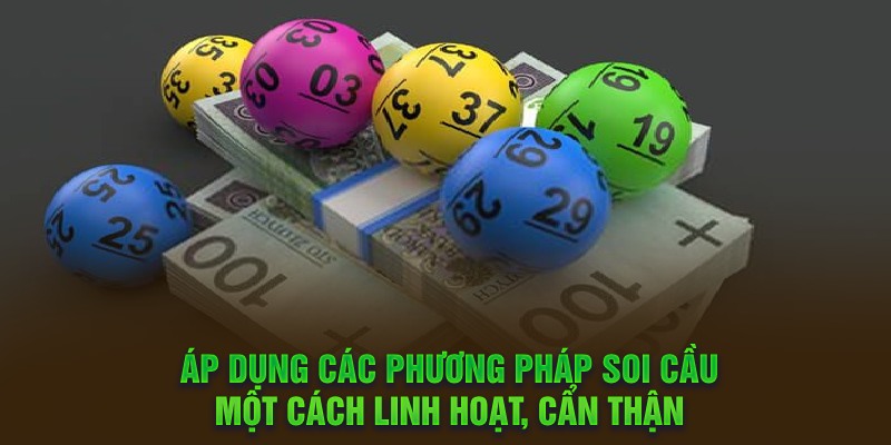  Áp dụng các phương pháp soi cầu một cách linh hoạt, cẩn thận