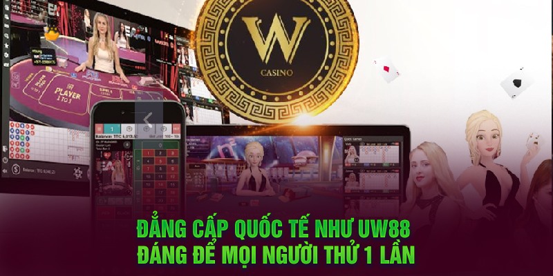 Đẳng cấp quốc tế như UW88 đáng để mọi người thử 1 lần