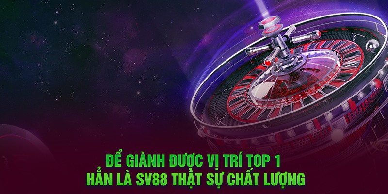 Để giành được vị trí top 1 hẳn là SV88 thật sự chất lượng