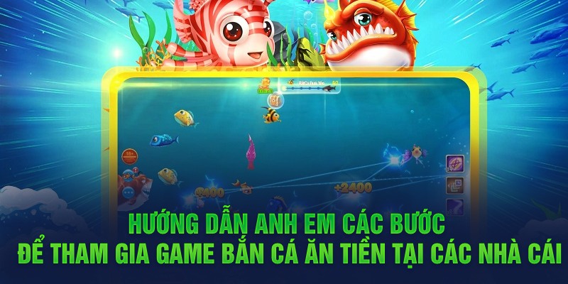 Hướng dẫn anh em các bước để tham gia game bắn cá ăn tiền tại các nhà cái