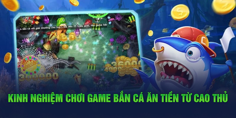 Kinh nghiệm chơi game bắn cá ăn tiền từ cao thủ