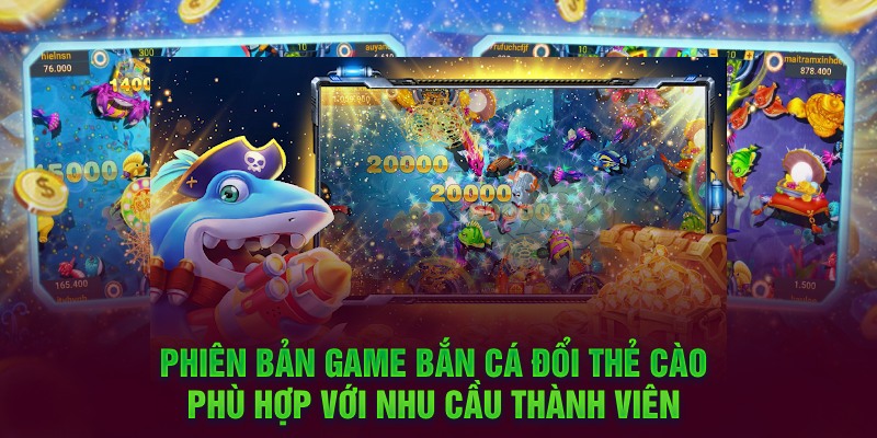 Phiên bản game bắn cá đổi thẻ cào phù hợp với nhu cầu thành viên 