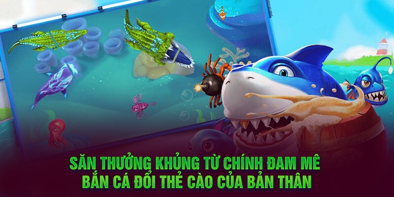 Săn thưởng khủng từ chính đam mê bắn cá đổi thẻ cào của bản thân 