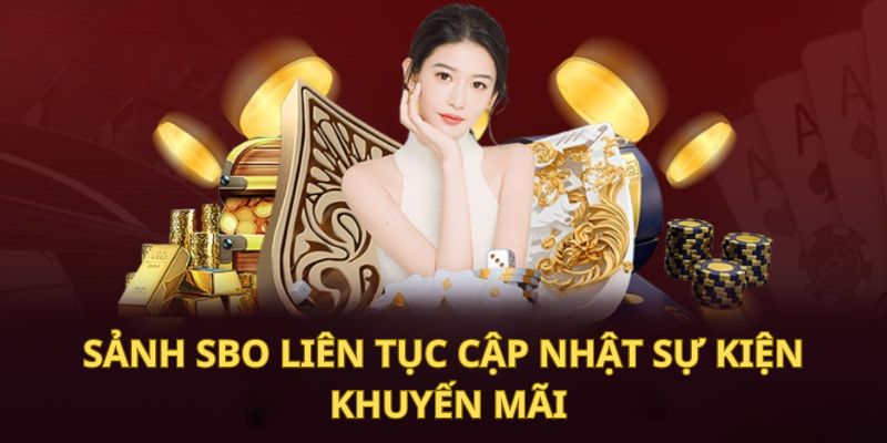 Sảnh SBO liên tục cập nhật sự kiện khuyến mãi cho hội viên